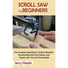 Scroll Saw for Beginners: The Complete Hand Book to Craft 20 Beautiful Woodworking Scroll Saw Patterns and Projects with Tools and Tips Included