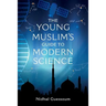 The Young Muslim's Guide to Modern Science