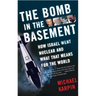 The Bomb in the Basement: How Israel Went Nuclear and What That Means for the World