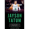 Jayson Tatum: The Story of How Jayson Tatum Became On of the NBA's Most Explosive Players