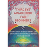 Third Eye Awakening for Beginners: 10 Steps to Activate and Decalcify Your Pineal Gland, Open the Third Eye Chakra, and Increase Mind Power Through Gu