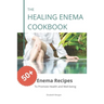 The Healing Enema Cookbook: 50+ Enema Recipes to Promote Health and Well-being