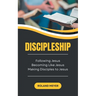 Discipleship: Following Jesus, Becoming Like Jesus, Making Disciples to Jesus