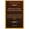 Rudimentary Treatise On The Power Of Water: As Applied To Drive Flour Mills, And To Give Motion To Turbines And Other Hydrostatic Engines (1853)