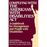 Complying with the Americans with Disabilities ACT: A Guidebook for Management and People with Disabilities