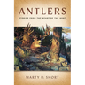 Antlers: Stories from the Heart of the Hunt