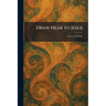 Draw Near to Jesus: Turn to His Heart