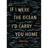 If I Were the Ocean, I'd Carry You Home