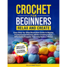 Crochet For Beginners-Relax And Create: (Full Color) Easy Step-by-Step Illustrated Guide to Master Fundamental Stitches While Creating 6 Fun, Affordab