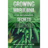 Growing Marijuana for Beginners - Secrets: How to Grow MIND-BLOWING Marijuana Indoor and Outdoor, EVERYTHING You Need to Know, Step-by-Step, to Produc