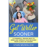 Get Weller Sooner: 12 Powerful, Proven Ways to Speed Your Recovery from Illness or Surgery