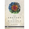 The Anatomy of a Disciple: So Many Believers. So Few Disciples.