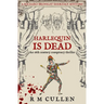 Harlequin Is Dead: An 18th century conspiracy thriller