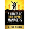 5 Habits of High Impact Managers: Take Your Management and Leadership Skills to the Next Level