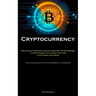 Cryptocurrency: Advancing Past Fundamentals: Exclusive Approaches And Methodologies To Achieve Prosperity As An Investor And Trader In The Cryptocurre