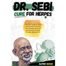 Dr. Sebi Cure for Herpes: The Real Guide on How to Naturally Cure and Treat Herpes Virus and get Benefits Through Dr. Sebi Alkaline Diet