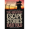 Greatest Escape Stories Ever Told: Twenty-Five Unforgettable Tales