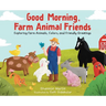 Good Morning Farm Animal Friends: Exploring Farm Animals, Colors, and Friendly Greetings