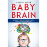 Baby Brain: A parent's Guide to Raising a Happy, Smart and Responsible Child