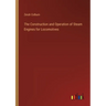 The Construction and Operation of Steam Engines for Locomotives