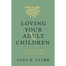 Loving Your Adult Children: The Heartache of Parenting and the Hope of the Gospel