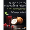 Super Keto Smoothies & Juices: Quick and easy fat burning smoothies and juices