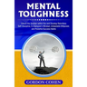 Mental Toughness: Unlock the Spartan within You and Develop Relentless Self-Discipline, A Champion's Mindset, Unbeatable Willpower, and Powerful Succe