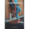 Resistance Band Exercises: 24 Stretching and Strength Training Workouts You Can Do at Home or On the Go to Build Muscle, Lose Weight and Improve Body