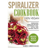 Spiralizer Cookbook: 100% Vegan: Energizing Spiralizer Recipes for Weight Loss, Detox, and Optimal Health