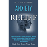 Anxiety Relief: A Self Help Guide to Control Depression, Manage Stress, Overcome Anger, Calm Your Anxious Mind, Improve Self-esteem and Boost Self Con