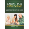 Caring for Aging Parents: A Comprehensive Guide to Senior Care at Home: Caregiver Selection and Aging in Place Strategies
