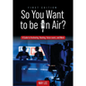 So You Want to be on Air?: A Guide to Anchoring, Hosting, Voice-overs, and More