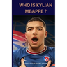 Who Is Kylian Mbappe?: A Kid's Guide To Soccer Stardom
