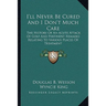 I'll Never Be Cured And I Don't Much Care: The History Of An Acute Attack Of Golf And Pertinent Remarks Relating To Various Places Of Treatment