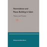Nonviolence and Peace Building in Islam: Theory and Practice