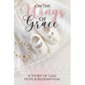 On the Wings of Grace: A Story of Loss Hope & Redemption