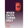 When Faith Turns Ugly: Understanding Toxic Faith and How to Avoid It
