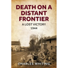 Death on a Distant Frontier: A Lost Victory, 1944