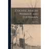 Cochise, Apache Warrior and Statesman;