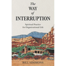 The Way of Interruption: Spiritual Practice for Organizational Life