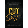 Cut the Shit: Reframe Your Thinking, Regain Your Life