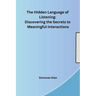 The Hidden Language of Listening: Discovering the Secrets to Meaningful Interactions
