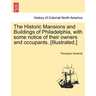 The Historic Mansions and Buildings of Philadelphia, with some notice of their owners and occupants. [Illustrated.]