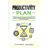 Productivity Plan: How To Rewire Your Brain, Build Better Habits, And Overcome Procrastination With 31 Life Hacks