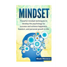 Mindset: Powerful Mindset Techniques to Develop the Psychology for Success and Achieve Happiness, Freedom, and Personal Growth in Life!