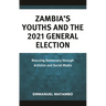 Zambia's Youths and the 2021 General Election: Rescuing Democracy through Activism and Social Media