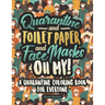 Quarantine and Toilet Paper and Face Masks Oh My! A Quarantine Coloring Book For Everyone: A Funny Coloring Book For Teens, Adults And Kids. A Social