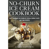 No-Churn Ice Cream Cookbook: Quick and Easy Homemade No-Churn Ice Cream, Sundae Sauce, and Cone Recipes