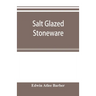 Salt glazed stoneware: Germany, Flanders, England and the United States