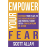 Empower Your Fear: Leverage Your Fears To Rise Above Mediocrity and Turn Self-Doubt Into a Confident Plan of Action